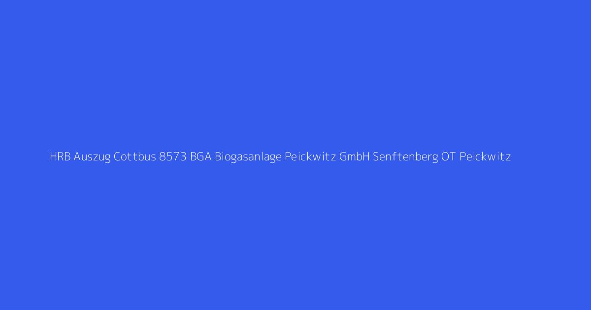 HRB Auszug Cottbus 8573 BGA Biogasanlage Peickwitz GmbH Senftenberg OT Peickwitz